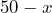 50 - x