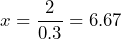 \[         x = \frac{2}{0.3} = 6.67         \]