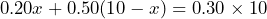 \[         0.20x + 0.50(10 - x) = 0.30 \times 10         \]