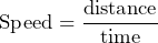 \[ \text{Speed} = \frac{\text{distance}}{\text{time}} \]