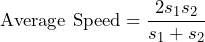\[ \text{Average Speed} = \frac{2s_1s_2}{s_1 + s_2} \]