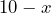 10 - x